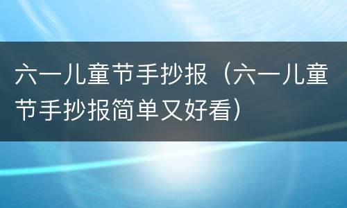 六一儿童节手抄报（六一儿童节手抄报简单又好看）
