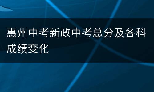 惠州中考新政中考总分及各科成绩变化