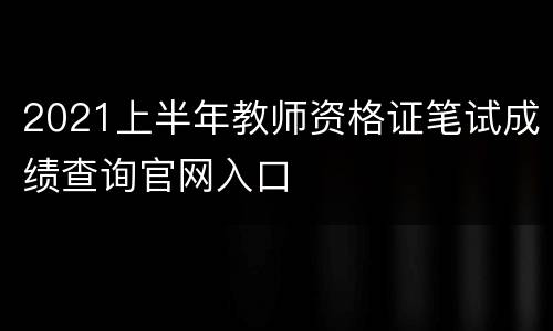 2021上半年教师资格证笔试成绩查询官网入口