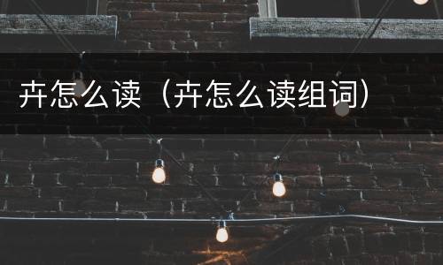 卉怎么读（卉怎么读组词）