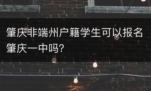 肇庆非端州户籍学生可以报名肇庆一中吗？