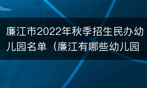 廉江市2022年秋季招生民办幼儿园名单（廉江有哪些幼儿园）