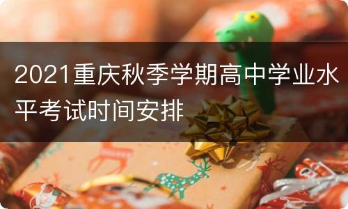 2021重庆秋季学期高中学业水平考试时间安排