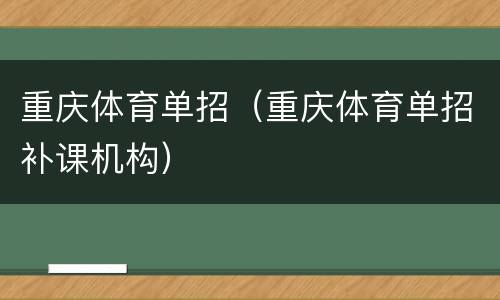 重庆体育单招（重庆体育单招补课机构）
