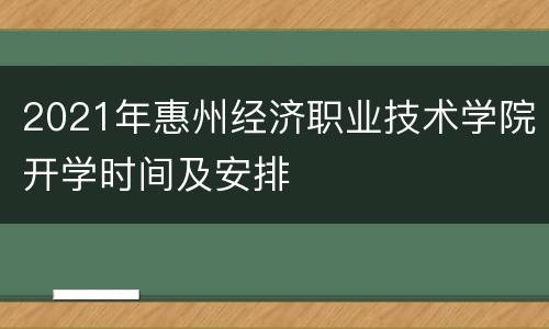 2021年惠州经济职业技术学院开学时间及安排