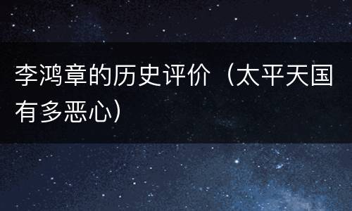 李鸿章的历史评价（太平天国有多恶心）