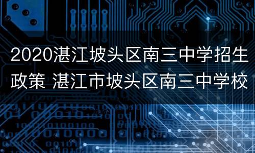 2020湛江坡头区南三中学招生政策 湛江市坡头区南三中学校长