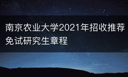 南京农业大学2021年招收推荐免试研究生章程
