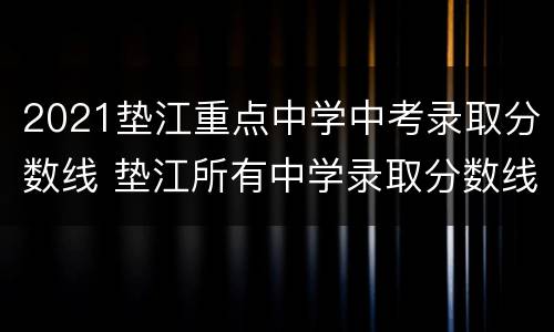 2021垫江重点中学中考录取分数线 垫江所有中学录取分数线2021