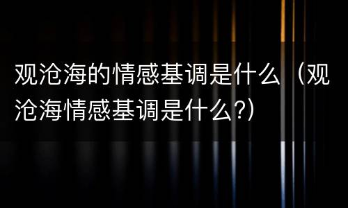 观沧海的情感基调是什么（观沧海情感基调是什么?）