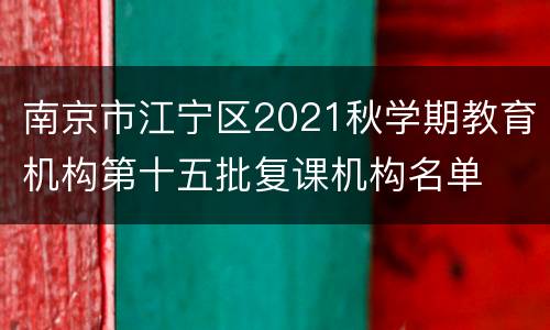南京市江宁区2021秋学期教育机构第十五批复课机构名单