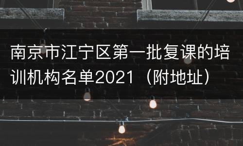 南京市江宁区第一批复课的培训机构名单2021（附地址）