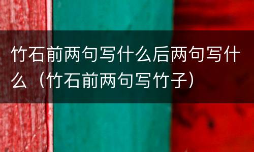 竹石前两句写什么后两句写什么（竹石前两句写竹子）