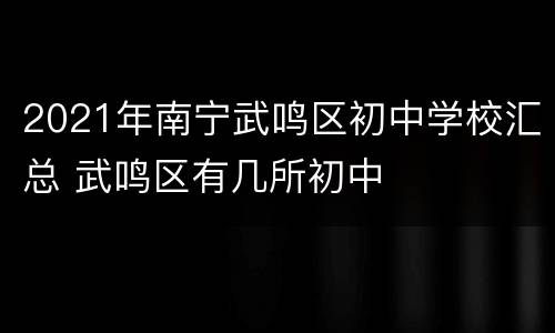 2021年南宁武鸣区初中学校汇总 武鸣区有几所初中