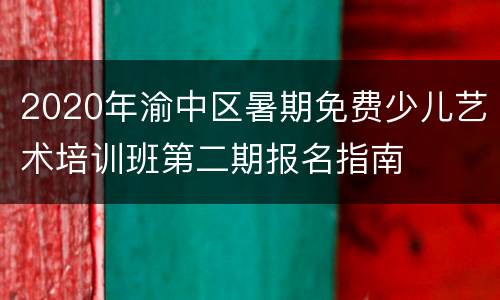 2020年渝中区暑期免费少儿艺术培训班第二期报名指南
