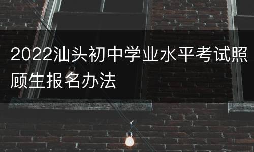 2022汕头初中学业水平考试照顾生报名办法