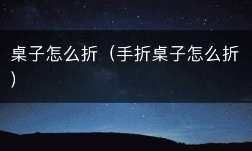 桌子怎么折（手折桌子怎么折）