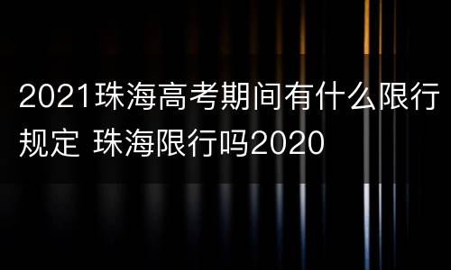 2021珠海高考期间有什么限行规定 珠海限行吗2020