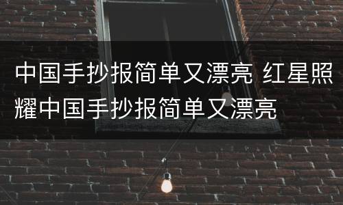 中国手抄报简单又漂亮 红星照耀中国手抄报简单又漂亮
