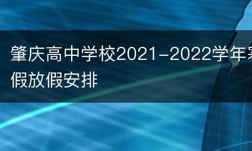 肇庆高中学校2021-2022学年寒假放假安排