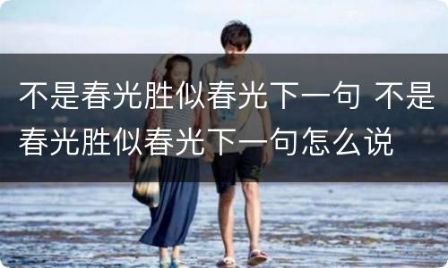 不是春光胜似春光下一句 不是春光胜似春光下一句怎么说