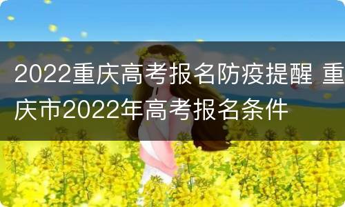 2022重庆高考报名防疫提醒 重庆市2022年高考报名条件