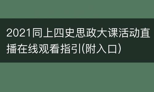 2021同上四史思政大课活动直播在线观看指引(附入口)