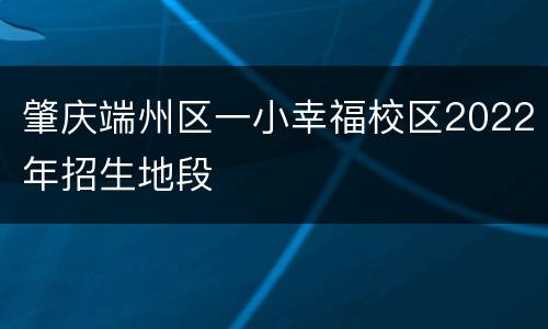 肇庆端州区一小幸福校区2022年招生地段