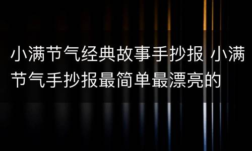 小满节气经典故事手抄报 小满节气手抄报最简单最漂亮的