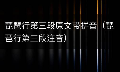 琵琶行第三段原文带拼音（琵琶行第三段注音）