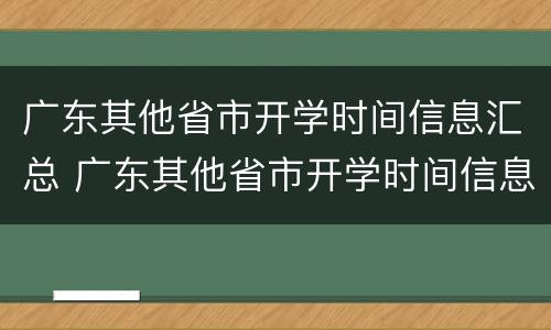 广东其他省市开学时间信息汇总 广东其他省市开学时间信息汇总表格