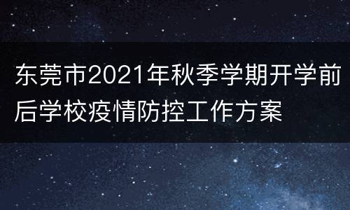 东莞市2021年秋季学期开学前后学校疫情防控工作方案