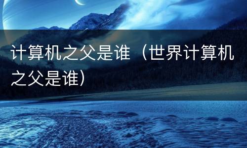 计算机之父是谁（世界计算机之父是谁）