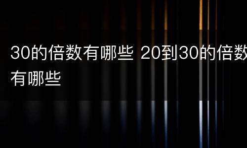 30的倍数有哪些 20到30的倍数有哪些