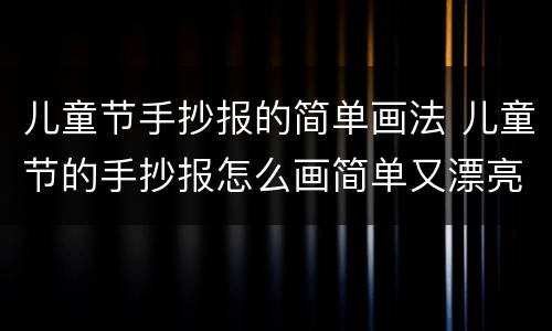 儿童节手抄报的简单画法 儿童节的手抄报怎么画简单又漂亮