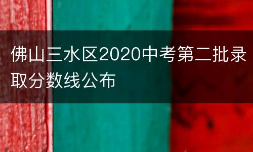 佛山三水区2020中考第二批录取分数线公布