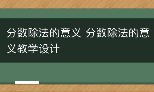 分数除法的意义 分数除法的意义教学设计
