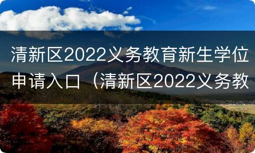 清新区2022义务教育新生学位申请入口（清新区2022义务教育新生学位申请入口在哪里）