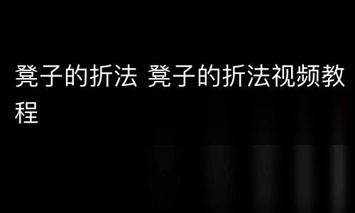 凳子的折法 凳子的折法视频教程