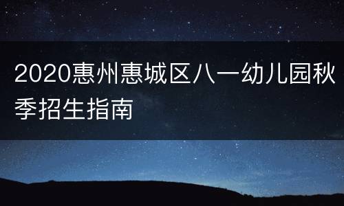2020惠州惠城区八一幼儿园秋季招生指南