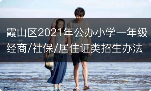 霞山区2021年公办小学一年级经商/社保/居住证类招生办法汇总