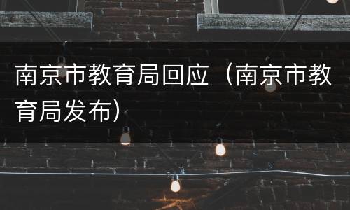 南京市教育局回应（南京市教育局发布）