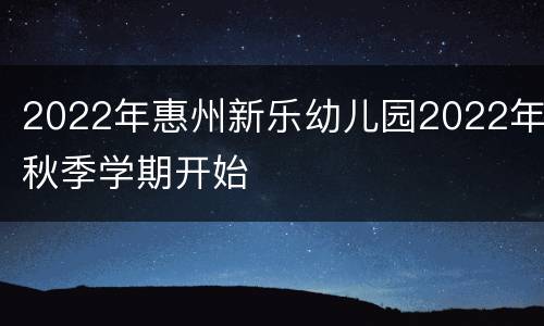 2022年惠州新乐幼儿园2022年秋季学期开始