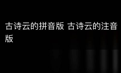 古诗云的拼音版 古诗云的注音版