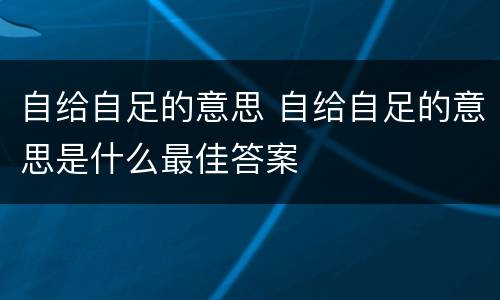 自给自足的意思 自给自足的意思是什么最佳答案
