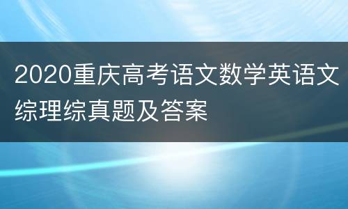 2020重庆高考语文数学英语文综理综真题及答案