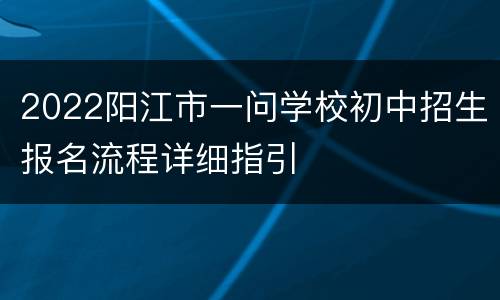2022阳江市一问学校初中招生报名流程详细指引