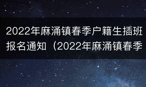 2022年麻涌镇春季户籍生插班报名通知（2022年麻涌镇春季户籍生插班报名通知）