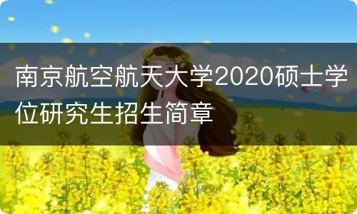 南京航空航天大学2020硕士学位研究生招生简章