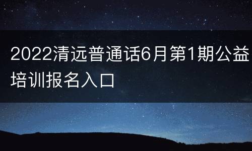 2022清远普通话6月第1期公益培训报名入口